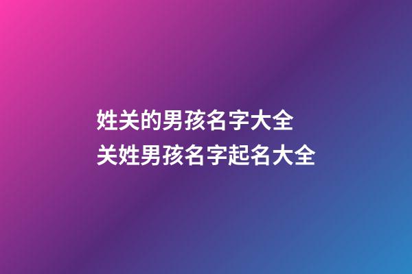 姓关的男孩名字大全 关姓男孩名字起名大全